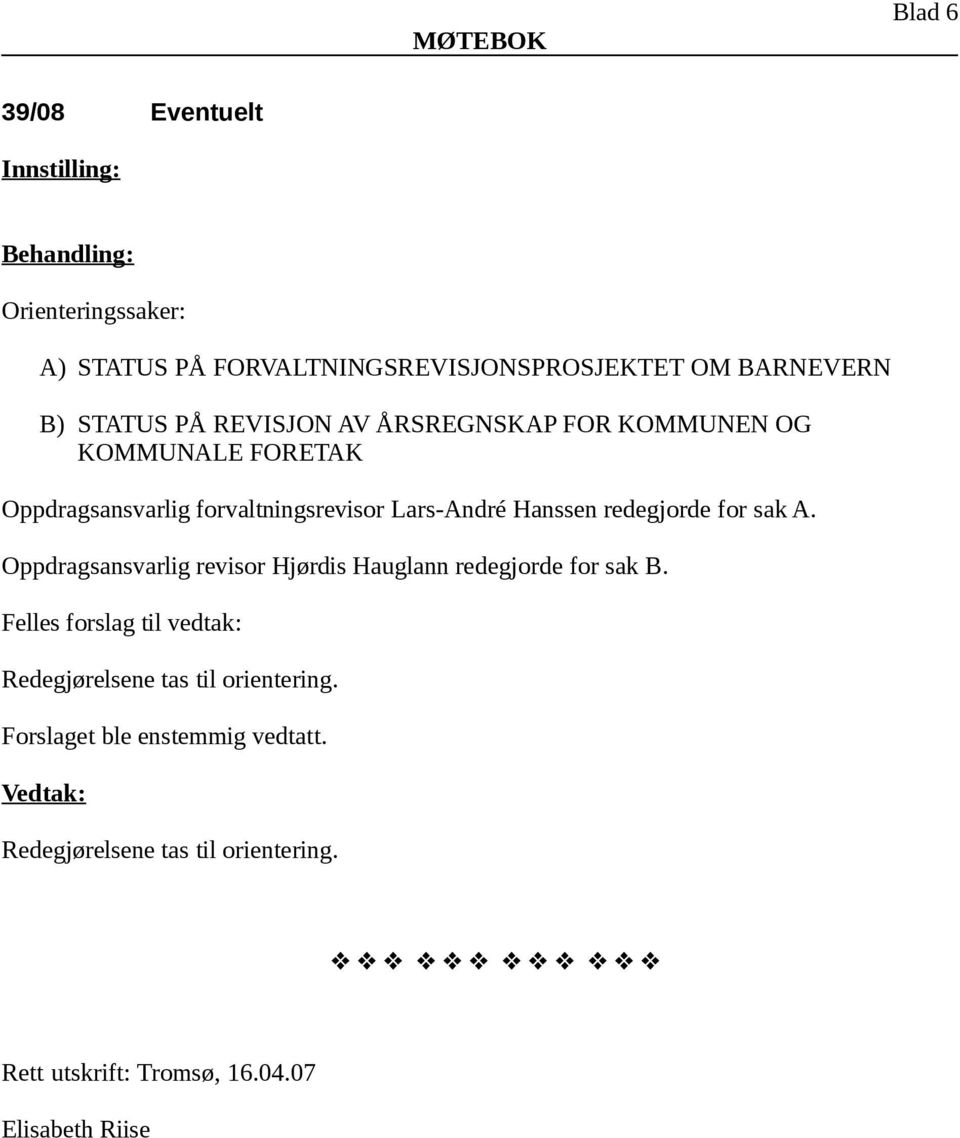 Lars-André Hanssen redegjorde for sak A. Oppdragsansvarlig revisor Hjørdis Hauglann redegjorde for sak B.