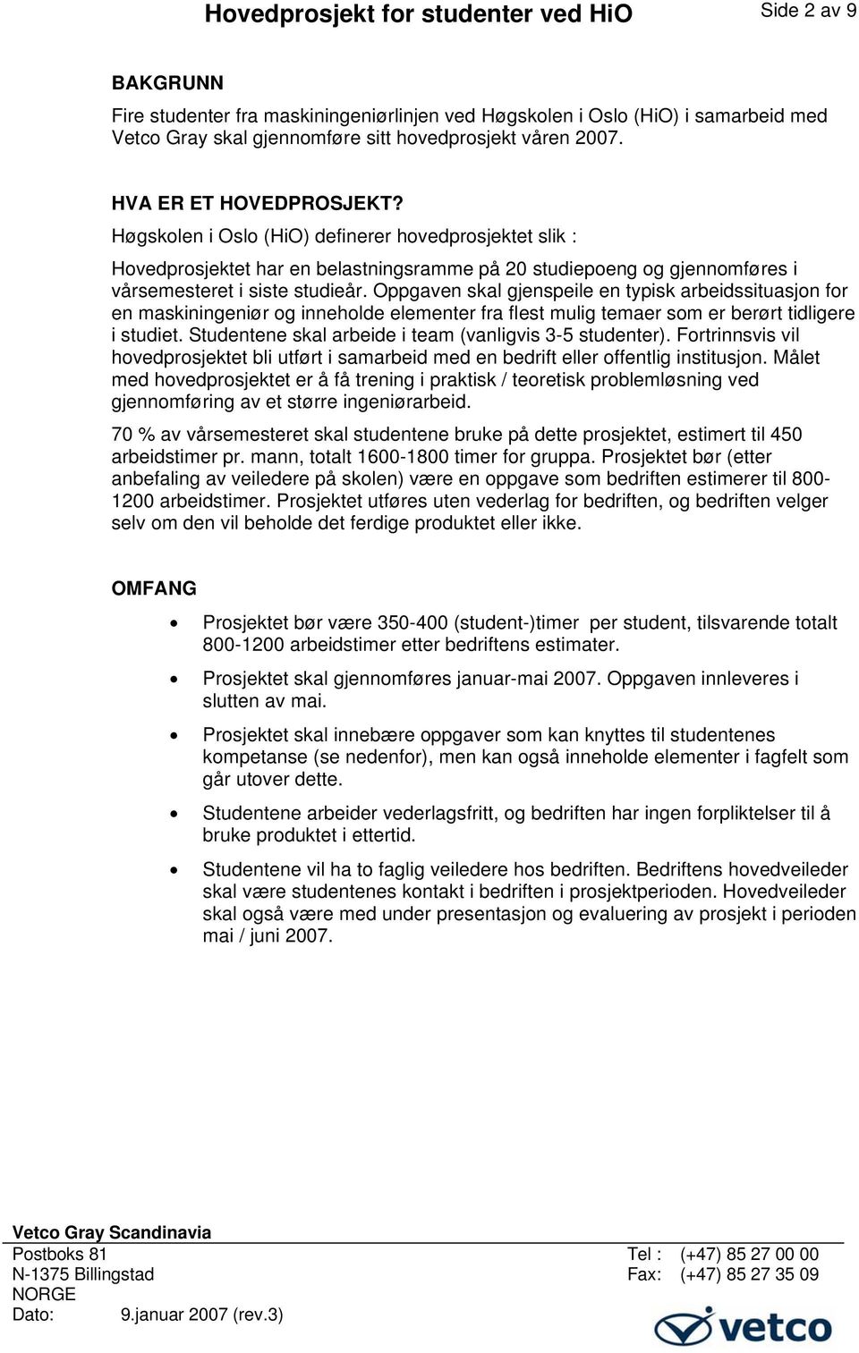 Oppgaven skal gjenspeile en typisk arbeidssituasjon for en maskiningeniør og inneholde elementer fra flest mulig temaer som er berørt tidligere i studiet.