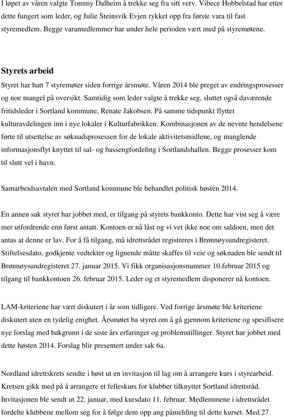 Våren 2014 ble preget av endringsprosesser og noe mangel på oversikt. Samtidig som leder valgte å trekke seg, sluttet også daværende fritidsleder i Sortland kommune, Renate Jakobsen.