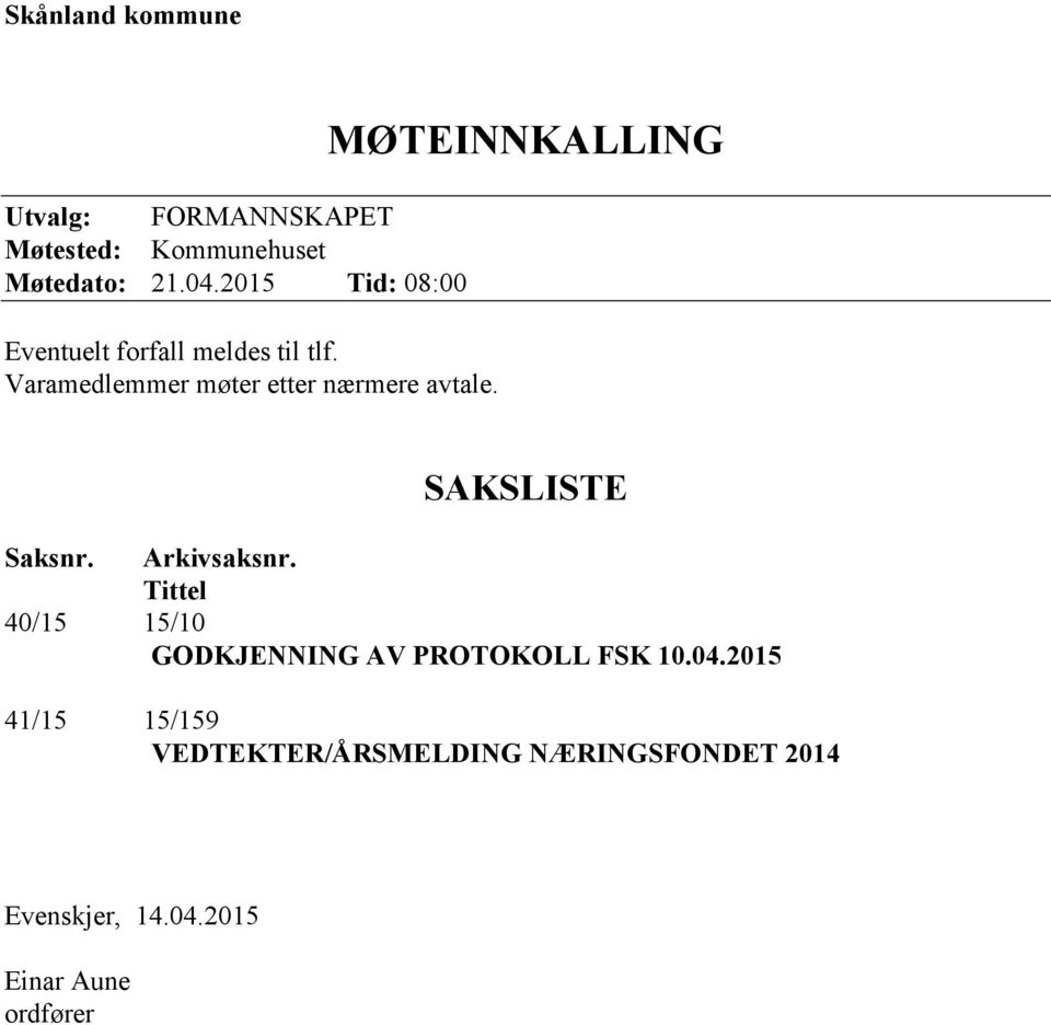 MØTEINNKALLING SAKSLISTE Saksnr. Arkivsaksnr.