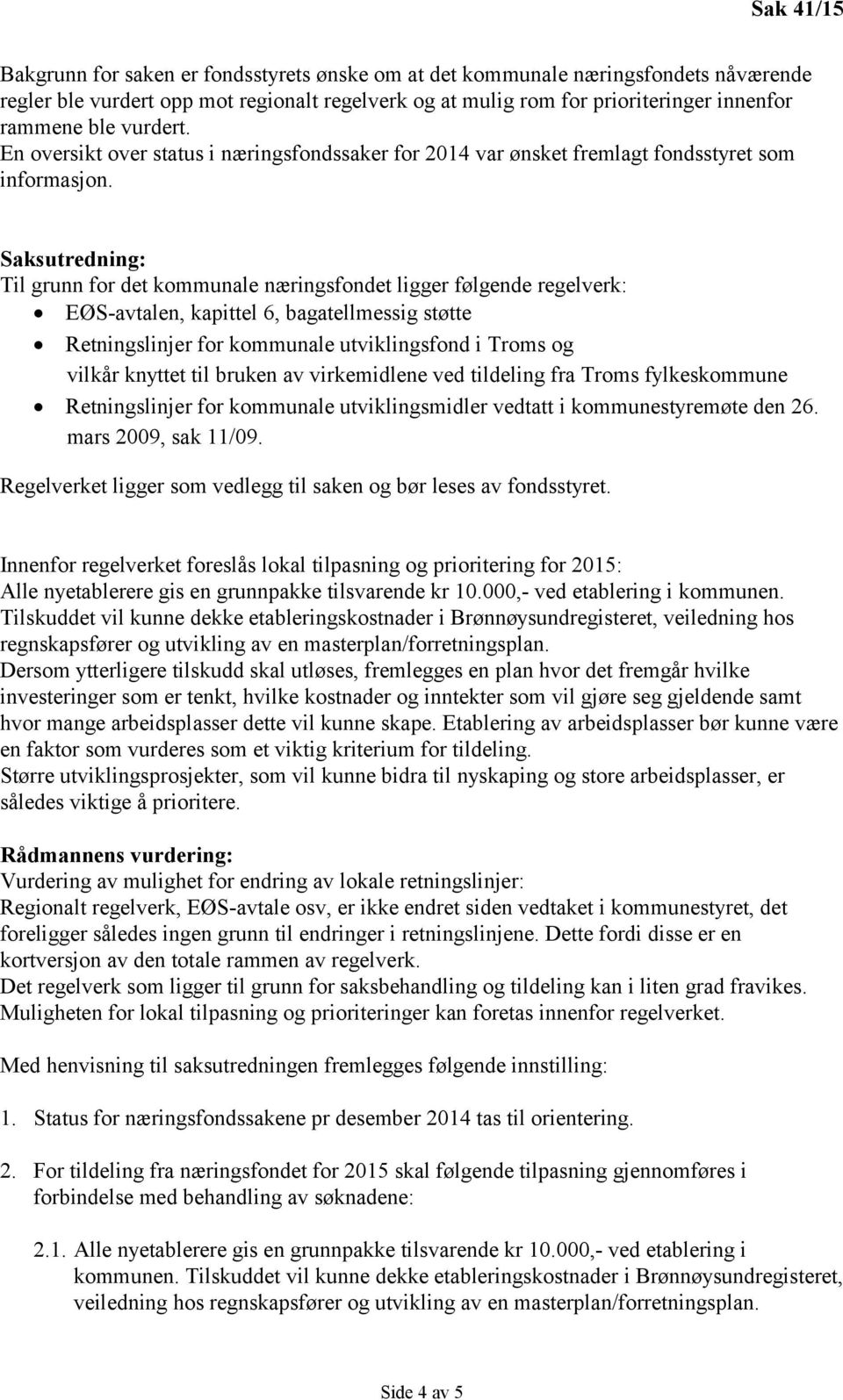 Saksutredning: Til grunn for det kommunale næringsfondet ligger følgende regelverk: EØS-avtalen, kapittel 6, bagatellmessig støtte Retningslinjer for kommunale utviklingsfond i Troms og vilkår