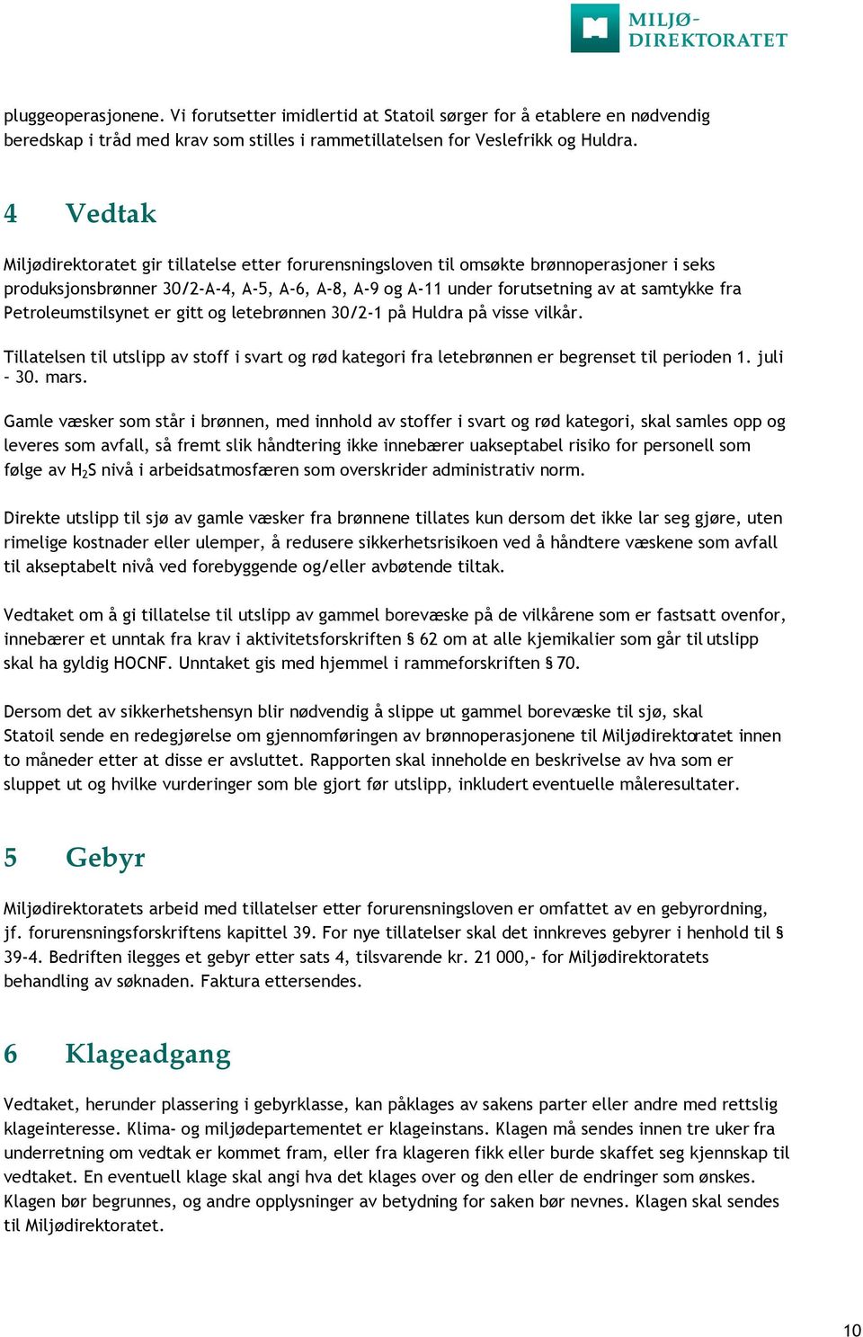 Petroleumstilsynet er gitt og letebrønnen 30/2-1 på Huldra på visse vilkår. Tillatelsen til utslipp av stoff i svart og rød kategori fra letebrønnen er begrenset til perioden 1. juli 30. mars.