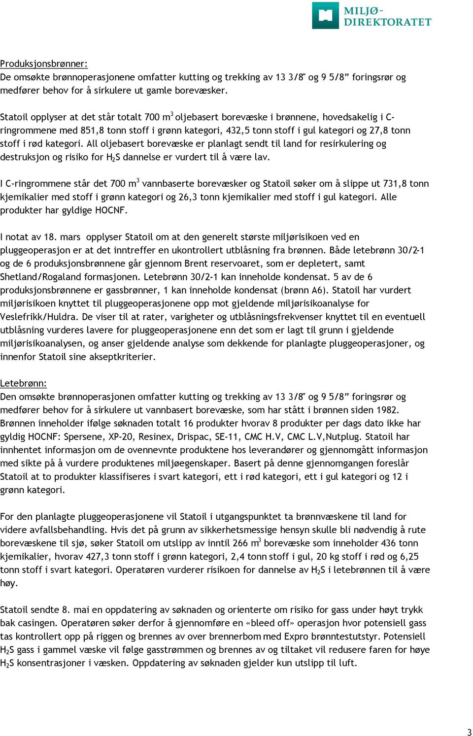 rød kategori. All oljebasert borevæske er planlagt sendt til land for resirkulering og destruksjon og risiko for H 2 S dannelse er vurdert til å være lav.