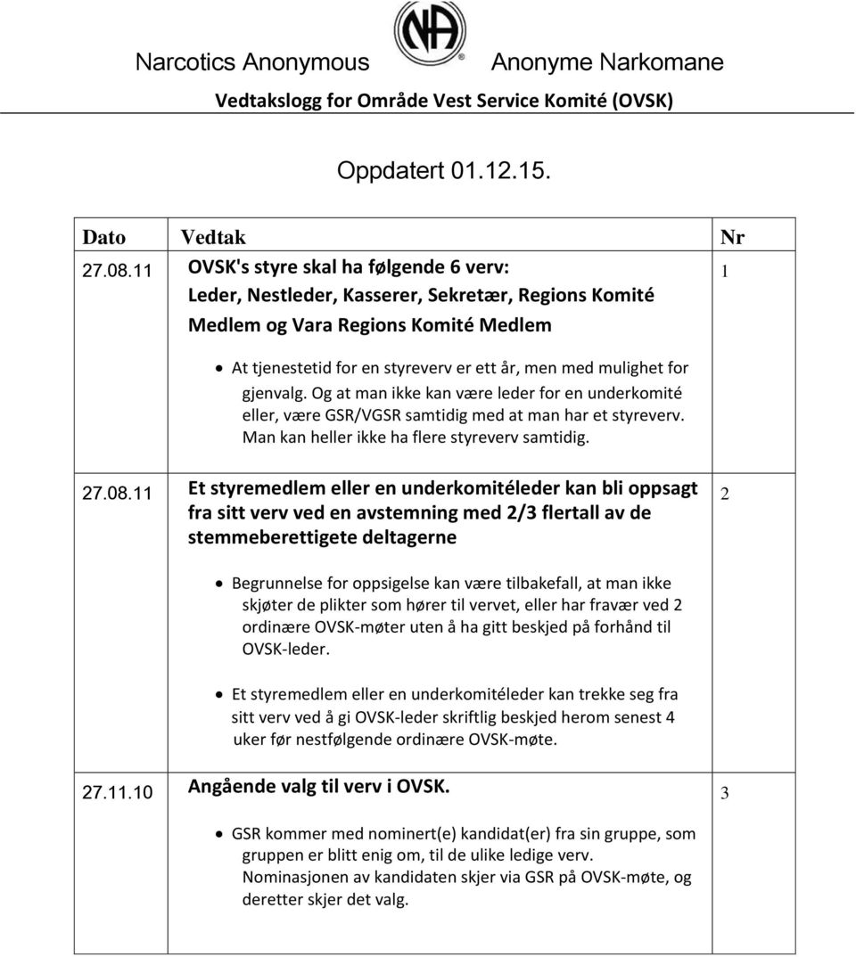 gjenvalg. Og at man ikke kan være leder for en underkomité eller, være GSR/VGSR samtidig med at man har et styreverv. Man kan heller ikke ha flere styreverv samtidig. 27.08.