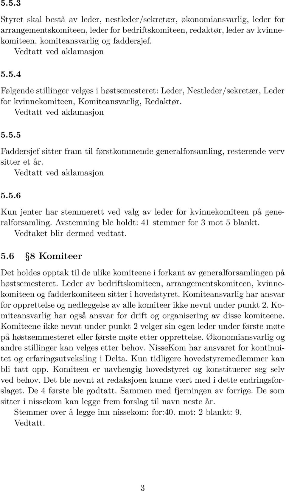 5.5.6 Kun jenter har stemmerett ved valg av leder for kvinnekomiteen på generalforsamling. Avstemning ble holdt: 41 stemmer for 3 mot 5 