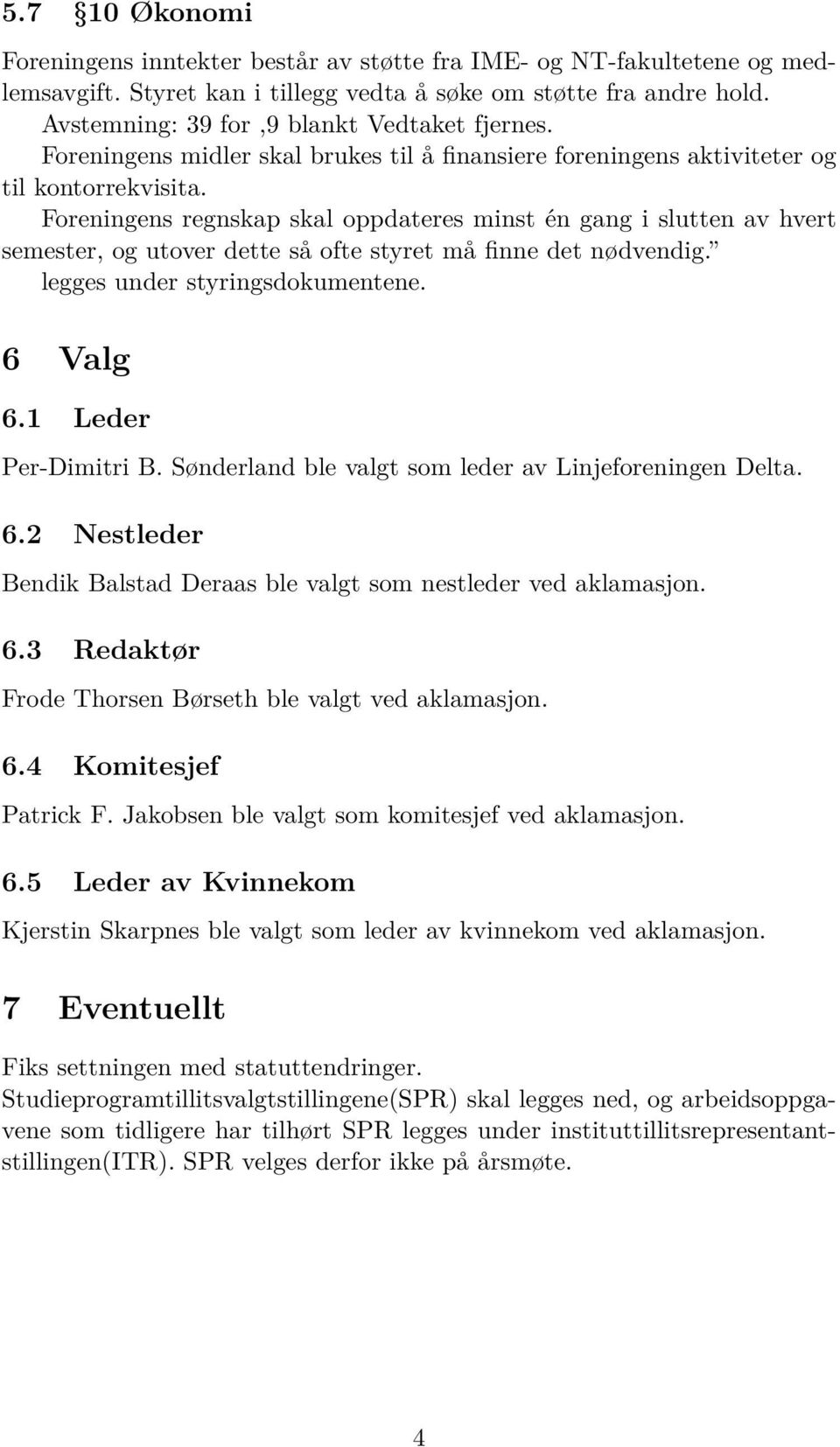 Foreningens regnskap skal oppdateres minst én gang i slutten av hvert semester, og utover dette så ofte styret må finne det nødvendig. legges under styringsdokumentene. 6 Valg 6.1 Leder Per-Dimitri B.