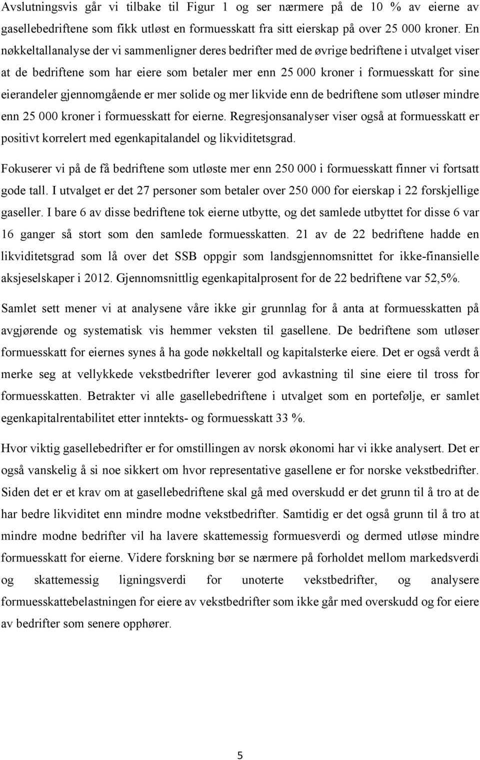 gjennomgående er mer solide og mer likvide enn de bedriftene som utløser mindre enn 25 000 kroner i formuesskatt for eierne.