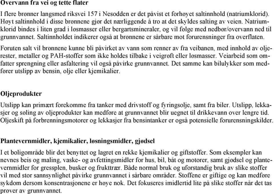 Natriumklorid bindes i liten grad i løsmasser eller bergartsmineraler, og vil følge med nedbør/overvann ned til grunnvannet.