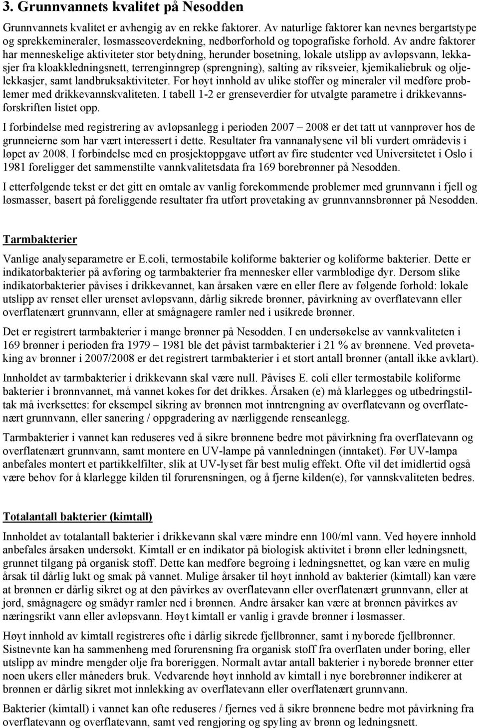 Av andre faktorer har menneskelige aktiviteter stor betydning, herunder bosetning, lokale utslipp av avløpsvann, lekkasjer fra kloakkledningsnett, terrenginngrep (sprengning), salting av riksveier,