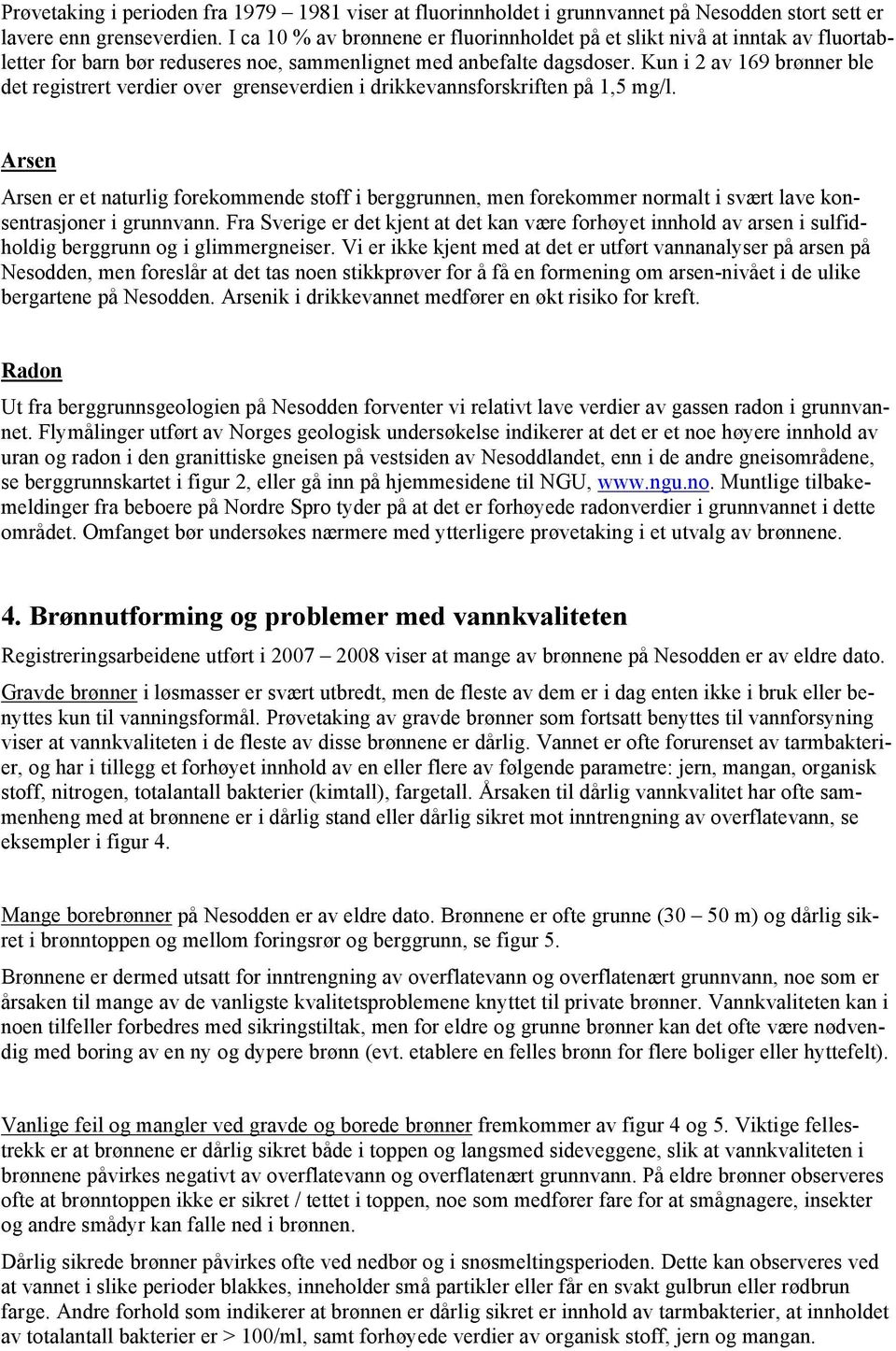 Kun i 2 av 169 brønner ble det registrert verdier over grenseverdien i drikkevannsforskriften på 1,5 mg/l.