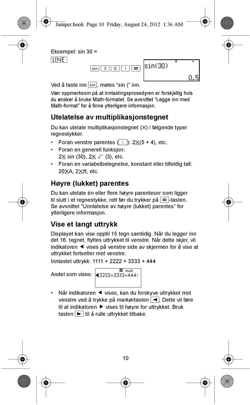 Utelatelse av multiplikasjonstegnet Du kan utelate multiplikasjonstegnet ( ) i følgende typer regnestykker. Foran venstre parentes (): 2 (5 + 4), etc.