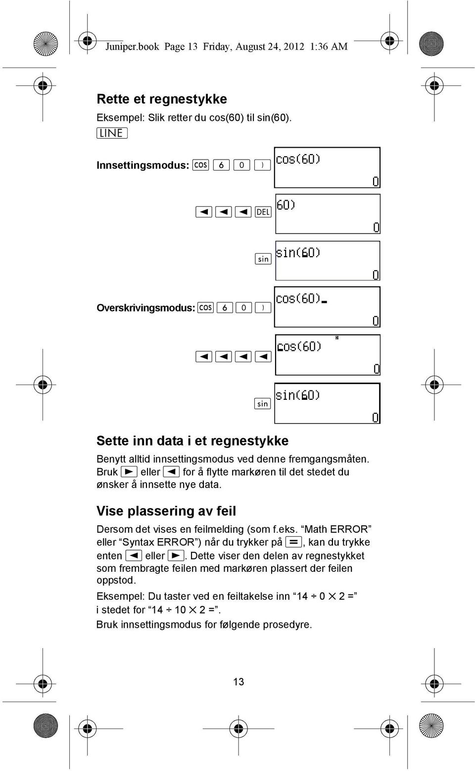 Bruk eller for å flytte markøren til det stedet du ønsker å innsette nye data. Vise plassering av feil Dersom det vises en feilmelding (som f.eks.