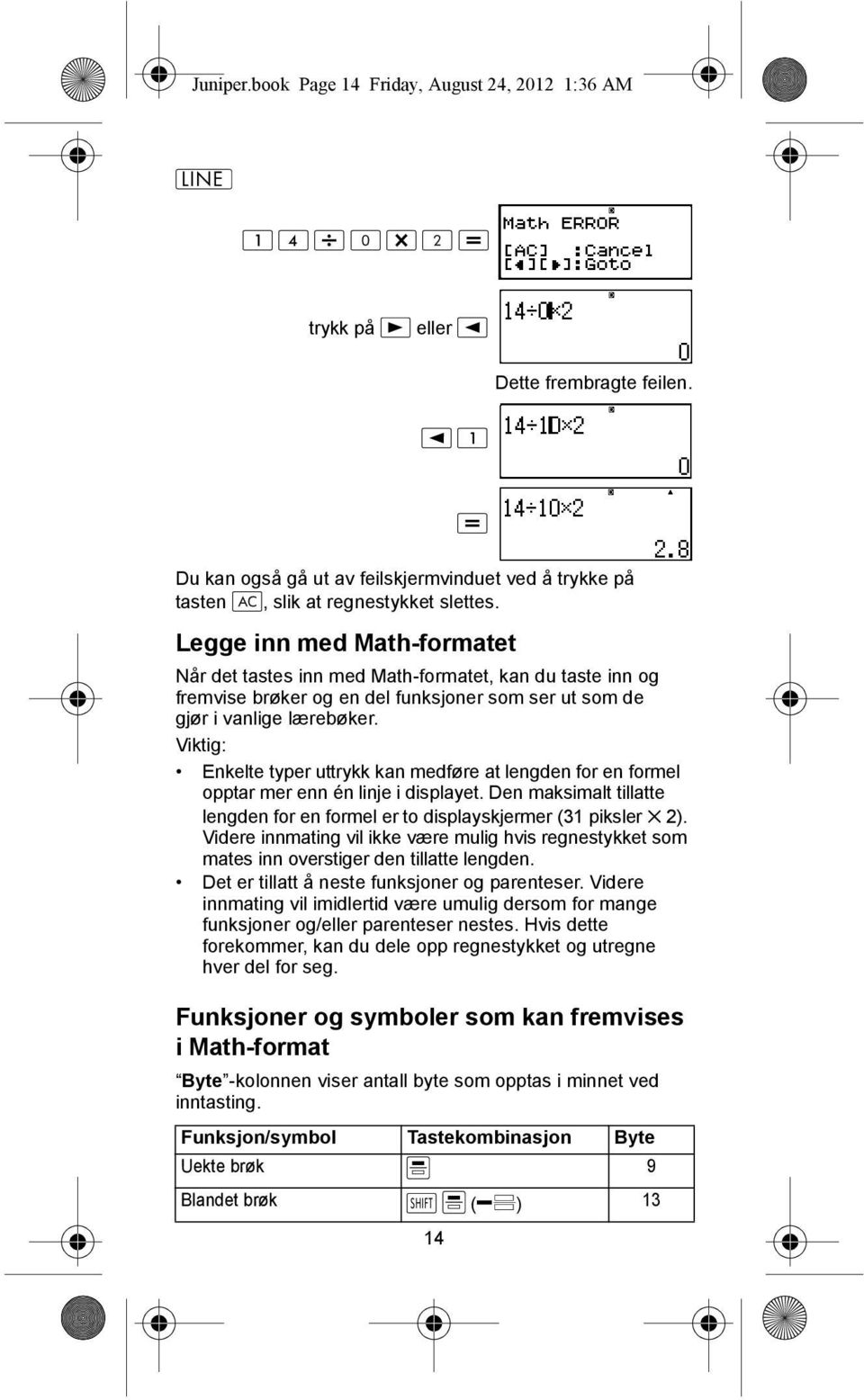 Viktig: Enkelte typer uttrykk kan medføre at lengden for en formel opptar mer enn én linje i displayet. Den maksimalt tillatte lengden for en formel er to displayskjermer (31 piksler 2).