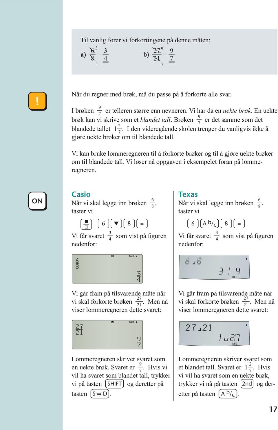 Vi kan bruke lommeregneren til å forkorte brøker og til å gjøre uekte brøker om til blandede tall. Vi løser nå oppgaven i eksempelet foran på lommeregneren.