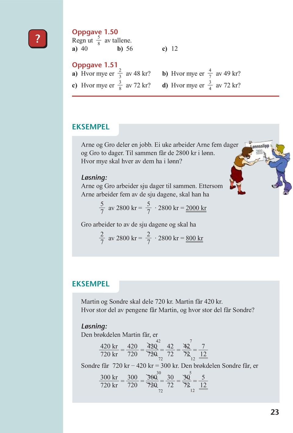 Ettersom Arne arbeider fem av de sju dagene, skal han ha av 2800 kr 2800 kr 2000 kr Gro arbeider to av de sju dagene og skal ha 2 av 2800 kr 2 2800 kr 800 kr EKSEMPEL Martin og Sondre skal dele 20 kr.