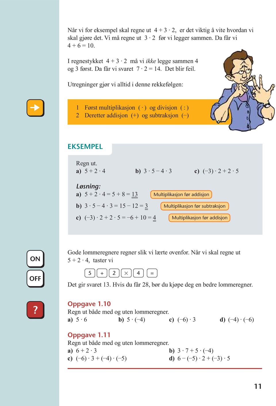 + 2 ( ) 2 + 2 + 2 + 8 1 Multiplikasjon før addisjon 1 12 Multiplikasjon før subtraksjon ( ) 2 + 2 6 + 10 Multiplikasjon før addisjon ON OFF Gode lommeregnere regner slik vi lærte ovenfor.