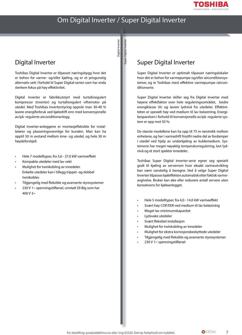 Super Digital Inverter er optimalt tilpasset næringslokaler hvor det er behov for varmepumpe og/eller airconditionsystemer, og er Toshibas mest effektive varmepumpe-/airconditionserie.