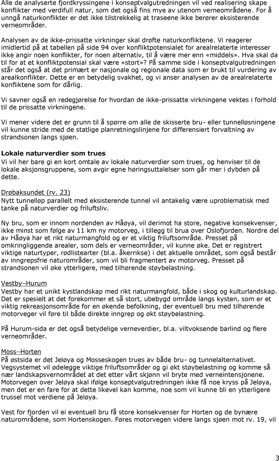 Vi reagerer imidlertid på at tabellen på side 94 over konfliktpotensialet for arealrelaterte interesser ikke angir noen konflikter, for noen alternativ, til å være mer enn «middels».