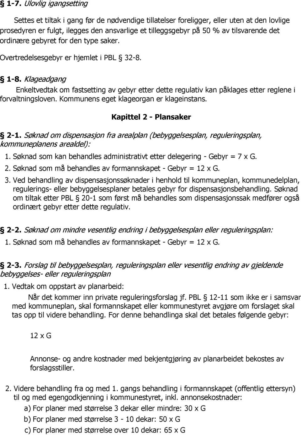 Klageadgang Enkeltvedtak om fastsetting av gebyr etter dette regulativ kan påklages etter reglene i forvaltningsloven. Kommunens eget klageorgan er klageinstans. Kapittel 2 - Plansaker 2-1.