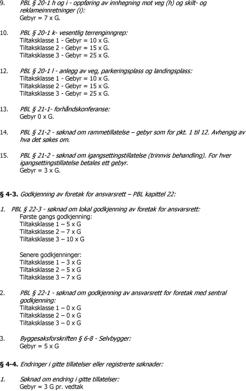 Tiltaksklasse 2 - Gebyr = 15 x G. Tiltaksklasse 3 - Gebyr = 25 x G. 13. PBL 21-1- forhåndskonferanse: Gebyr 0 x G. 14. PBL 21-2 - søknad om rammetillatelse gebyr som for pkt. 1 til 12.