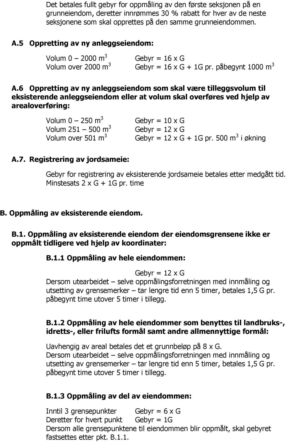 6 Oppretting av ny anleggseiendom som skal være tilleggsvolum til eksisterende anleggseiendom eller at volum skal overføres ved hjelp av arealoverføring: Volum 0 250 m 3 Volum 251 500 m 3 Volum over