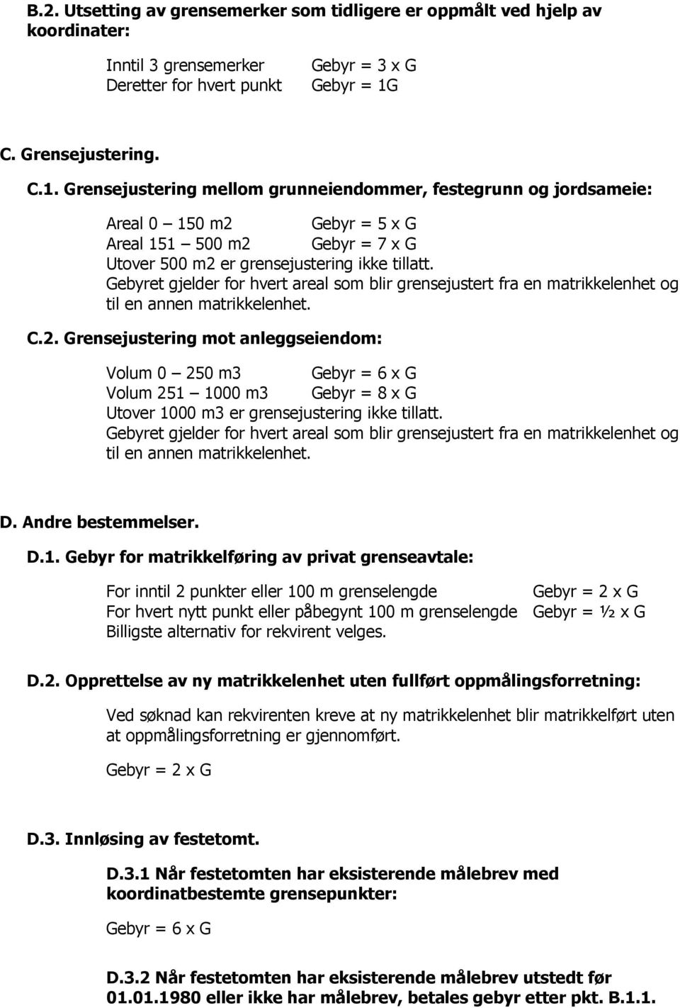 Gebyret gjelder for hvert areal som blir grensejustert fra en matrikkelenhet og til en annen matrikkelenhet. C.2.