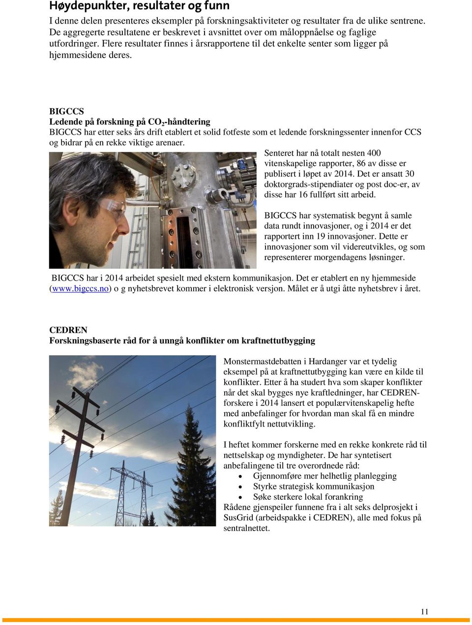 BIGCCS Ledende på forskning på CO 2 -håndtering BIGCCS har etter seks års drift etablert et solid fotfeste som et ledende forskningssenter innenfor CCS og bidrar på en rekke viktige arenaer.