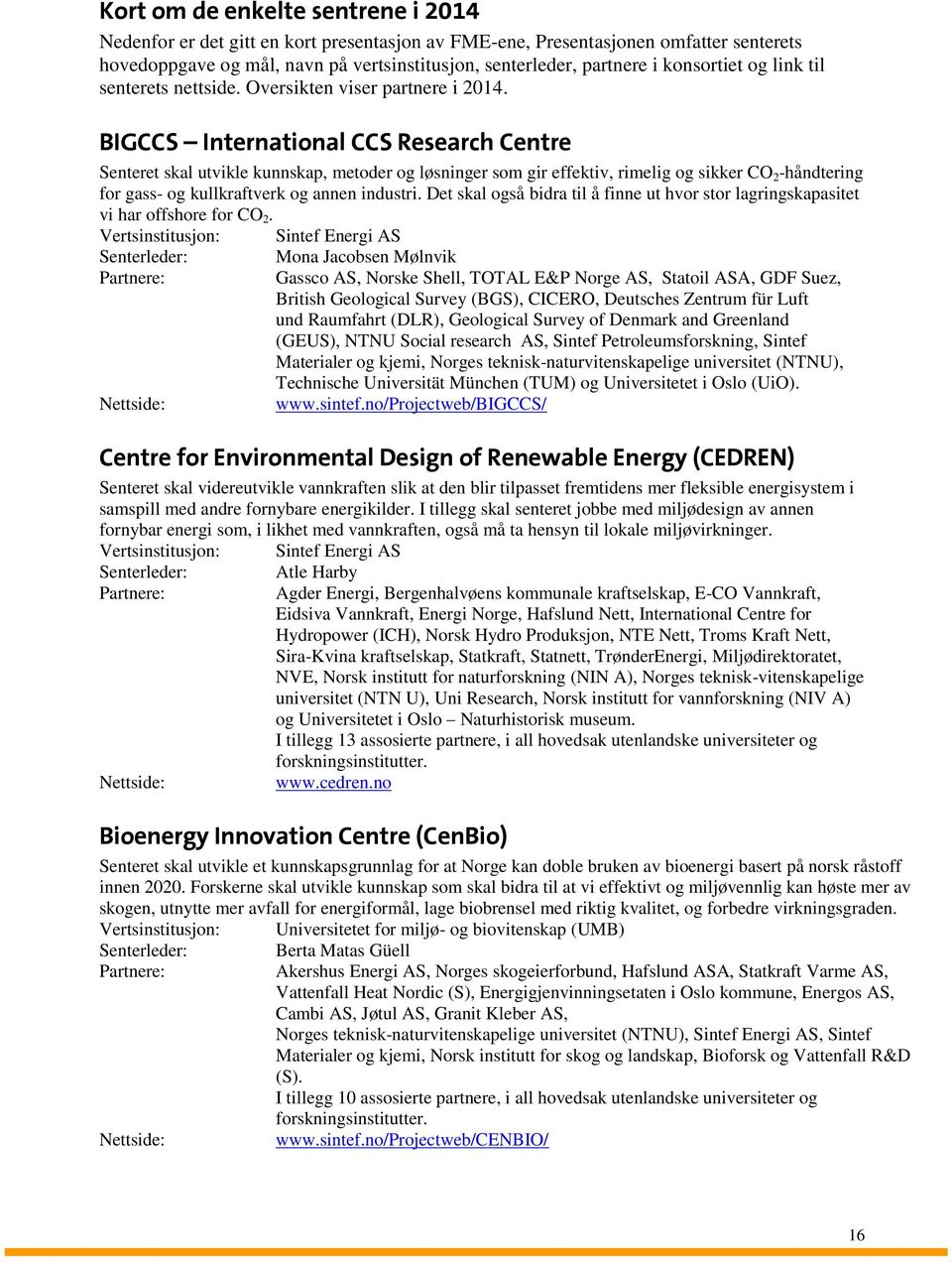 BIGCCS International CCS Research Centre Senteret skal utvikle kunnskap, metoder og løsninger som gir effektiv, rimelig og sikker CO 2 -håndtering for gass- og kullkraftverk og annen industri.