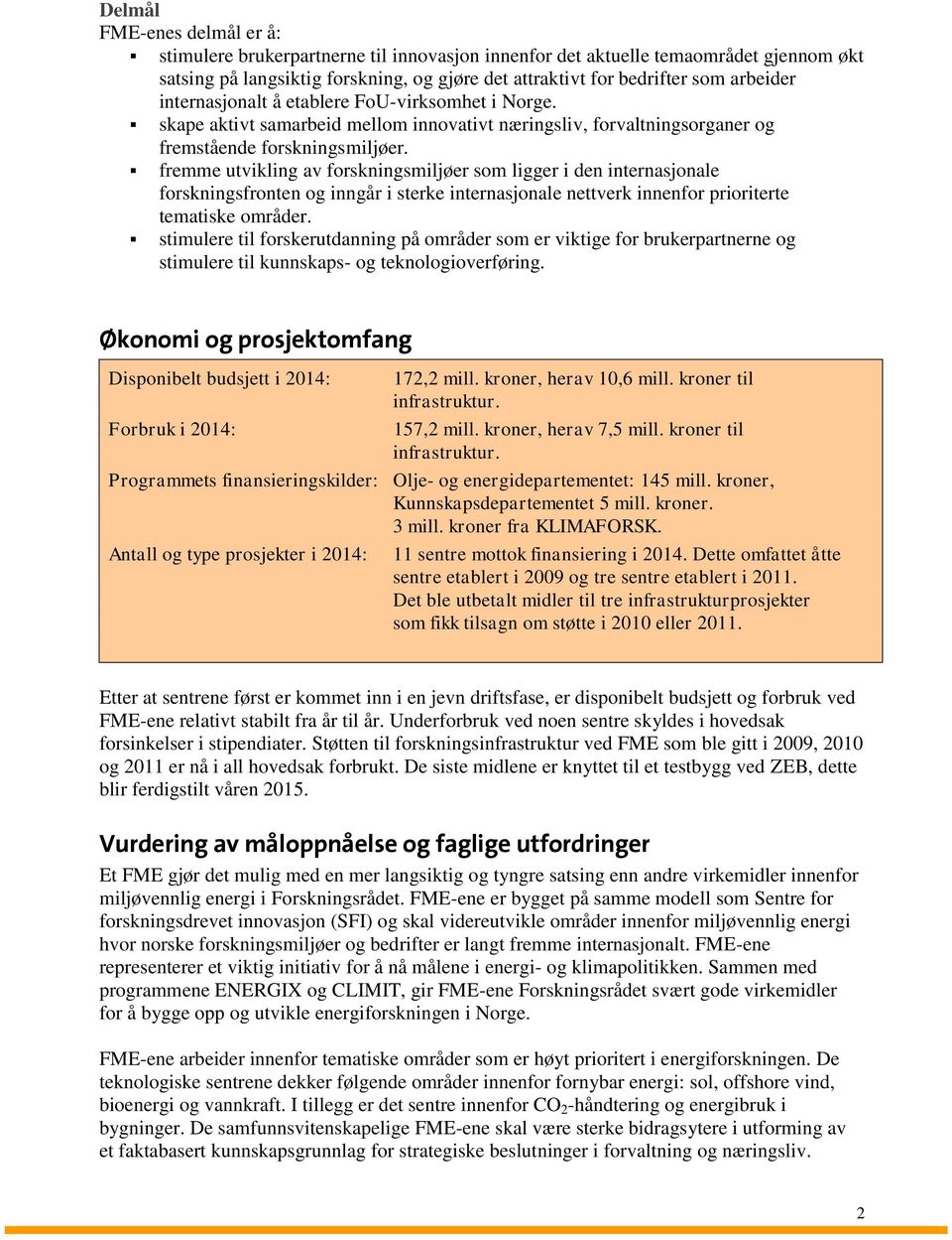 fremme utvikling av forskningsmiljøer som ligger i den internasjonale forskningsfronten og inngår i sterke internasjonale nettverk innenfor prioriterte tematiske områder.