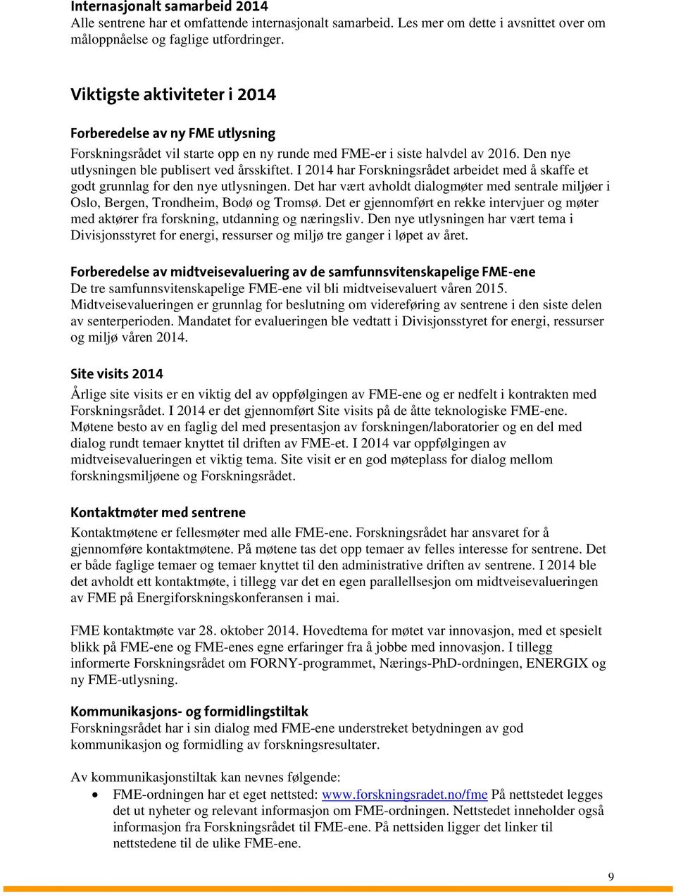 I 2014 har Forskningsrådet arbeidet med å skaffe et godt grunnlag for den nye utlysningen. Det har vært avholdt dialogmøter med sentrale miljøer i Oslo, Bergen, Trondheim, Bodø og Tromsø.