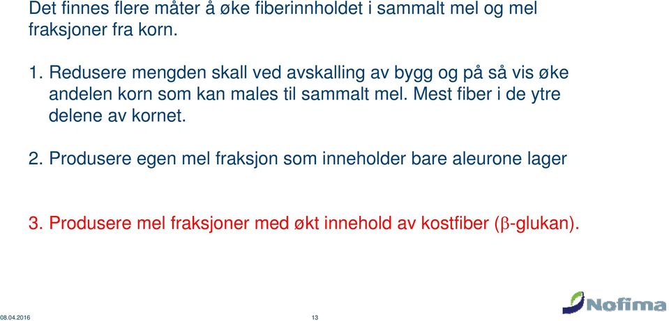 sammalt mel. Mest fiber i de ytre delene av kornet. 2.