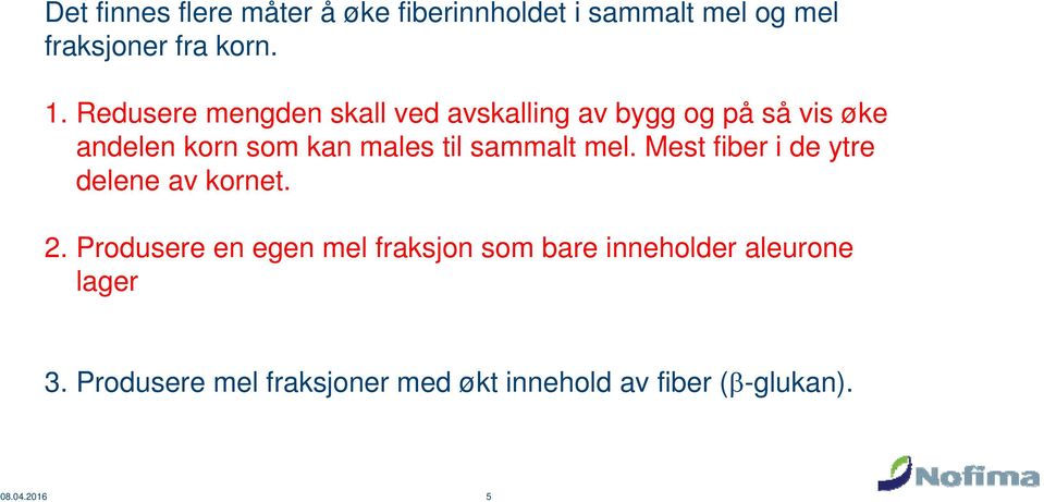 sammalt mel. Mest fiber i de ytre delene av kornet. 2.