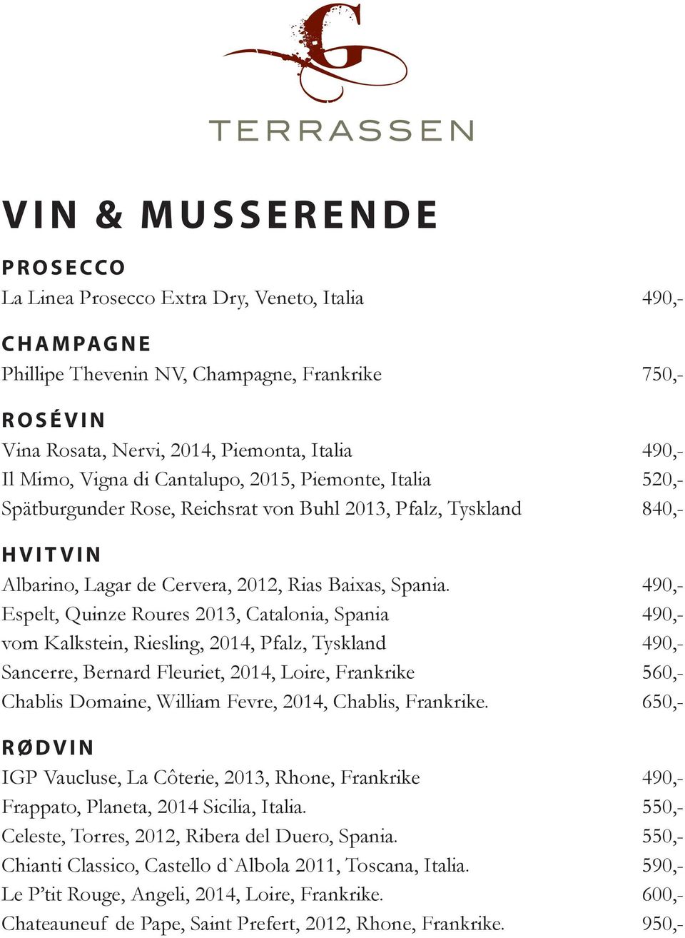 490,- Espelt, Quinze Roures 2013, Catalonia, Spania 490,- vom Kalkstein, Riesling, 2014, Pfalz, Tyskland 490,- Sancerre, Bernard Fleuriet, 2014, Loire, Frankrike 560,- Chablis Domaine, William Fevre,