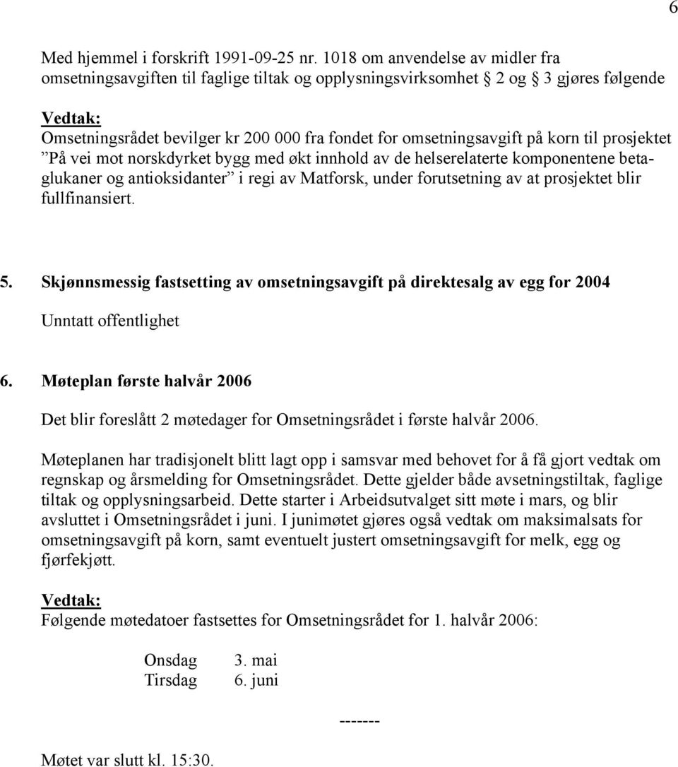 prosjektet På vei mot norskdyrket bygg med økt innhold av de helserelaterte komponentene betaglukaner og antioksidanter i regi av Matforsk, under forutsetning av at prosjektet blir fullfinansiert. 5.