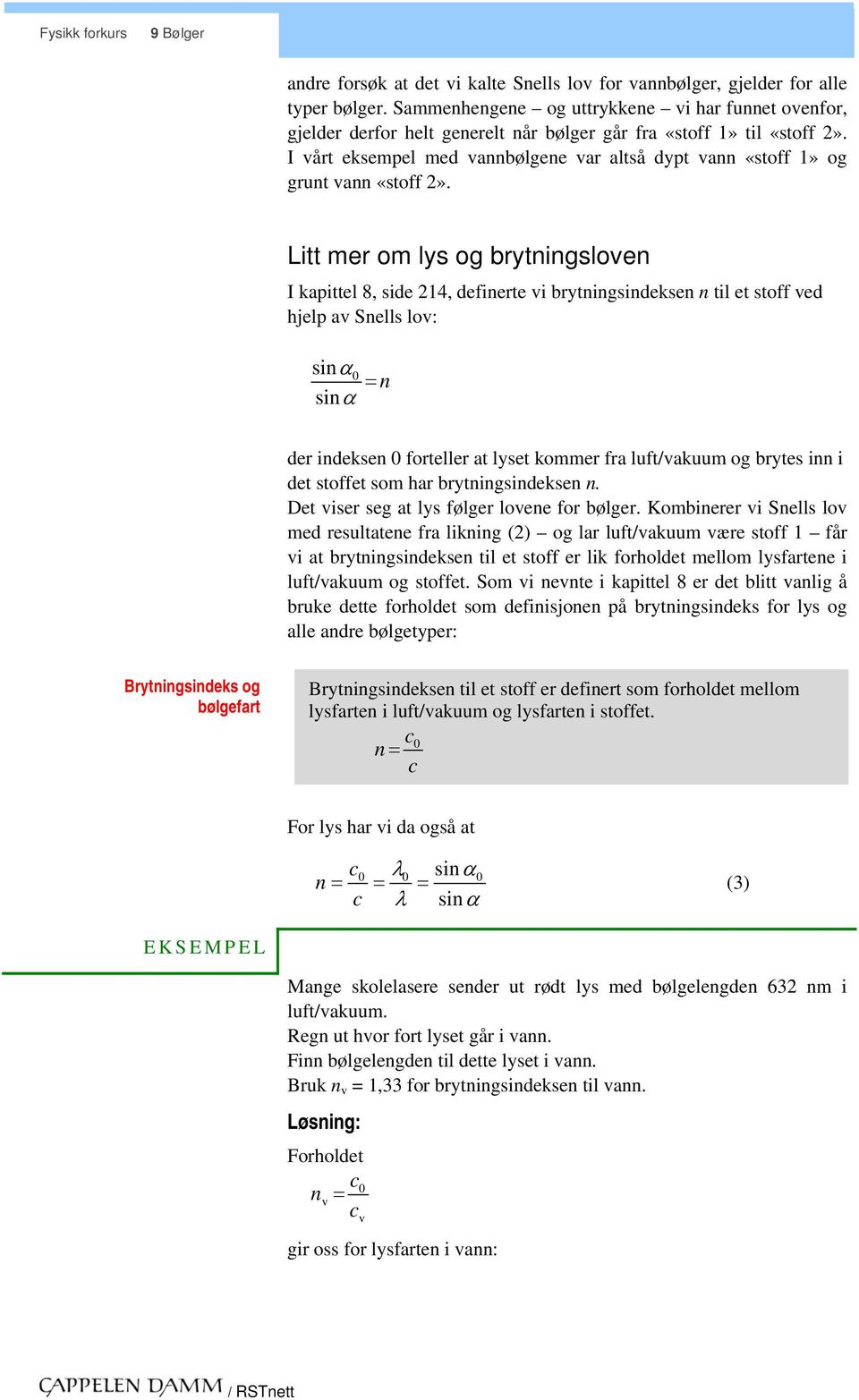 Litt mer om lys og brytigsloe I kapittel 8, side 4, defierte i brytigsidekse til et stoff ed hjelp a Sells lo: si si 0 der idekse 0 forteller at lyset kommer fra luft/akuum og brytes i i det stoffet