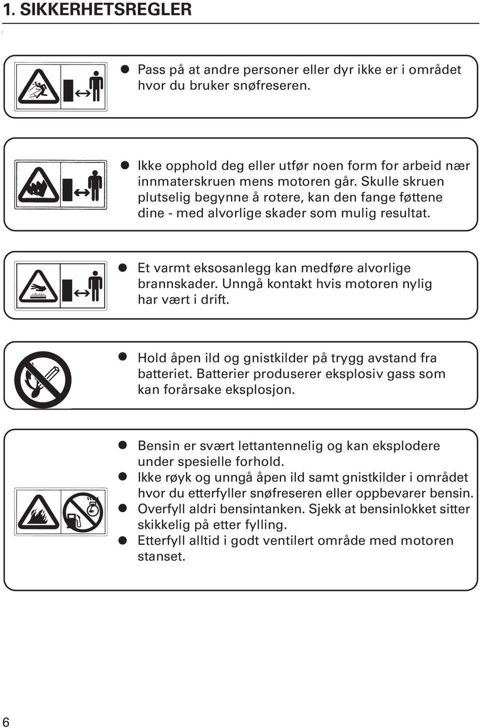 Unngå kontakt hvis motoren nylig har vært i drift. Hold åpen ild og gnistkilder på trygg avstand fra batteriet. Batterier produserer eksplosiv gass som kan forårsake eksplosjon.