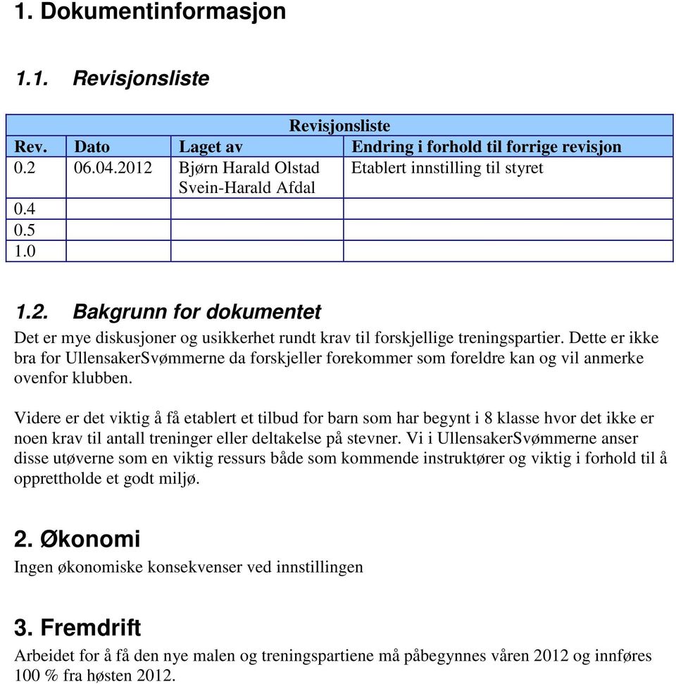 Dette er ikke bra for UllensakerSvømmerne da forskjeller forekommer som foreldre kan og vil anmerke ovenfor klubben.