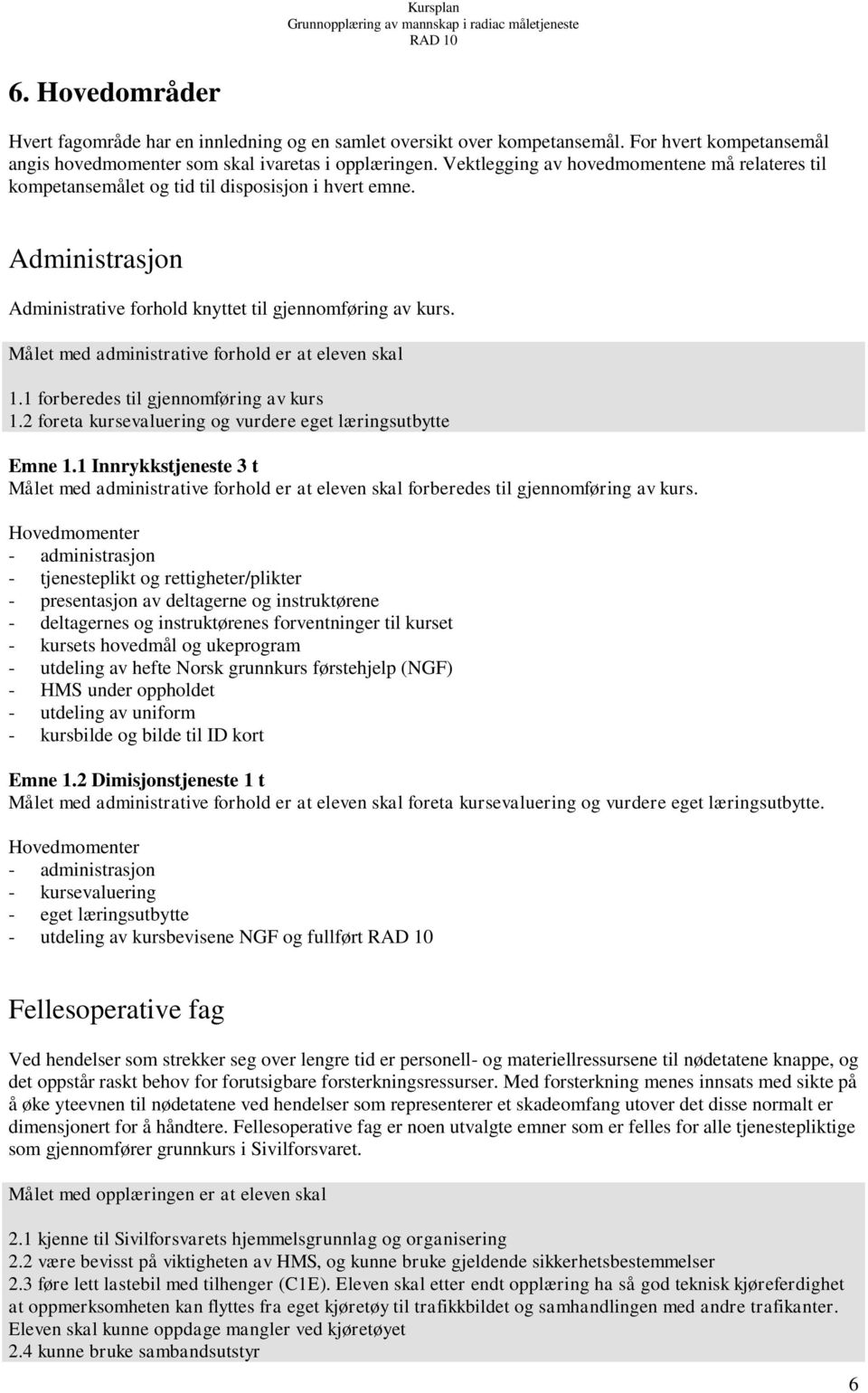 Målet med administrative forhold er at eleven skal 1.1 forberedes til gjennomføring av kurs 1.2 foreta kursevaluering og vurdere eget læringsutbytte Emne 1.