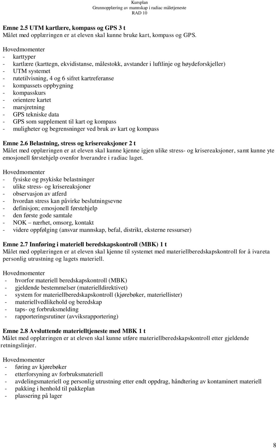 kompasskurs - orientere kartet - marsjretning - GPS tekniske data - GPS som supplement til kart og kompass - muligheter og begrensninger ved bruk av kart og kompass Emne 2.