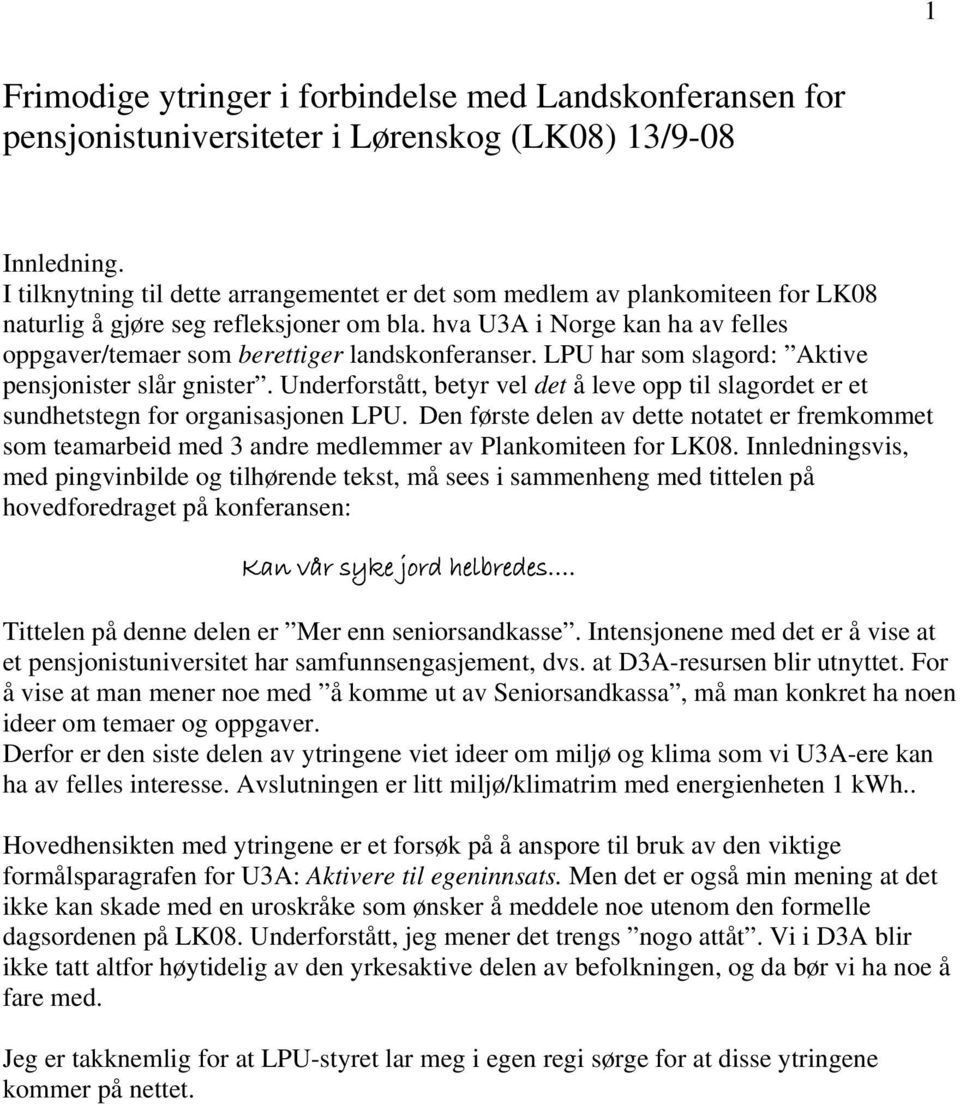 hva U3A i Norge kan ha av felles oppgaver/temaer som berettiger landskonferanser. LPU har som slagord: Aktive pensjonister slår gnister.