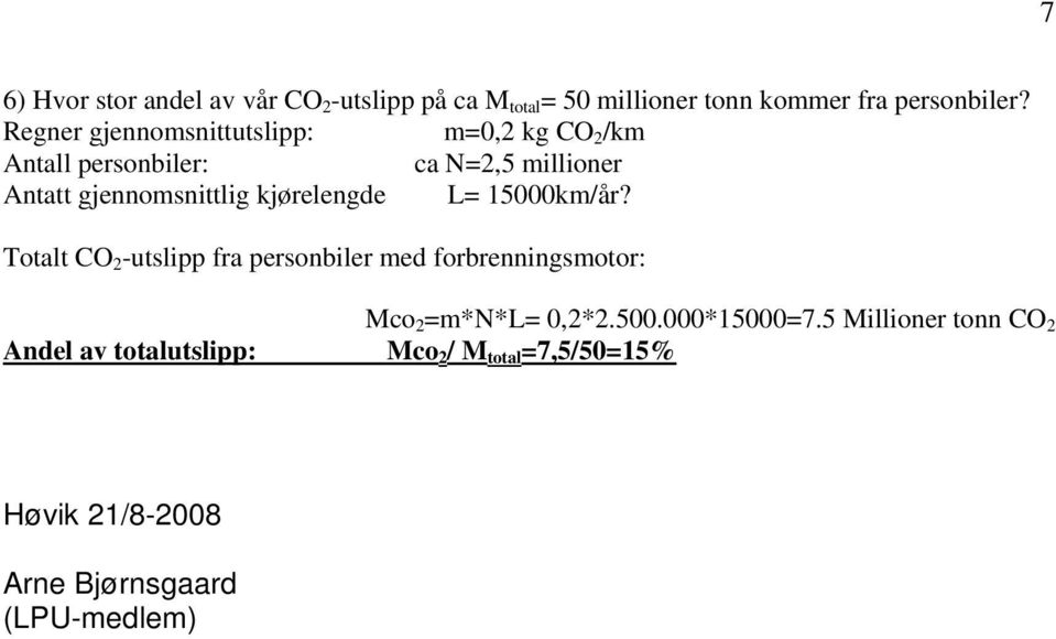 kjørelengde L= 15000km/år? Totalt CO 2 -utslipp fra personbiler med forbrenningsmotor: Mco 2 =m*n*l= 0,2*2.500.000*15000=7.