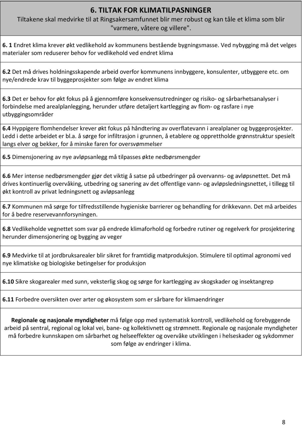 2 Det må drives holdningsskapende arbeid overfor kommunens innbyggere, konsulenter, utbyggere etc. om nye/endrede krav til byggeprosjekter som følge av endret klima 6.