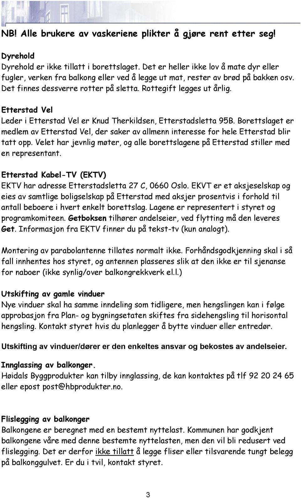 Etterstad Vel Leder i Etterstad Vel er Knud Therkildsen, Etterstadsletta 95B. Borettslaget er medlem av Etterstad Vel, der saker av allmenn interesse for hele Etterstad blir tatt opp.