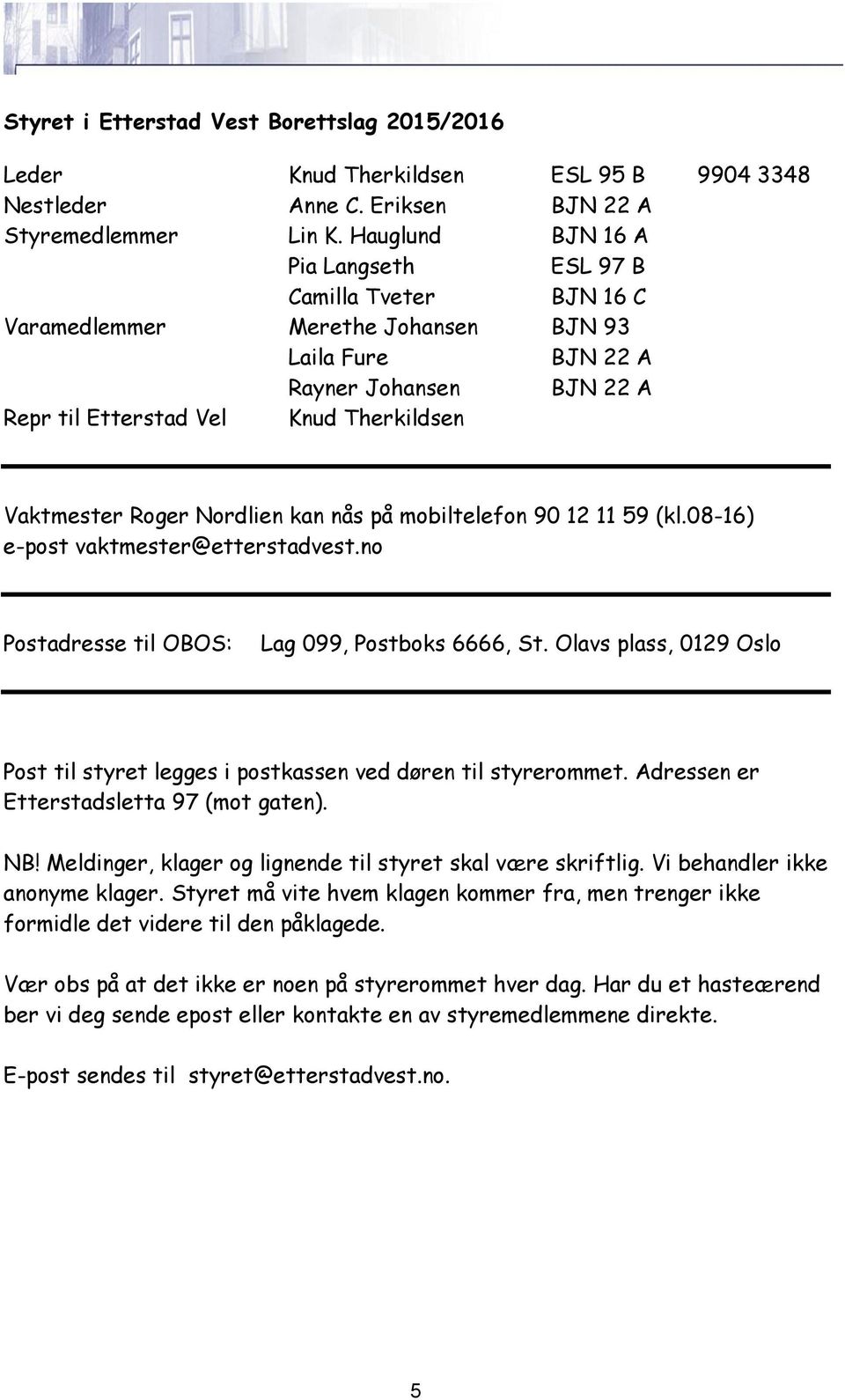 Roger Nordlien kan nås på mobiltelefon 90 12 11 59 (kl.08-16) e-post vaktmester@etterstadvest.no Postadresse til OBOS: Lag 099, Postboks 6666, St.