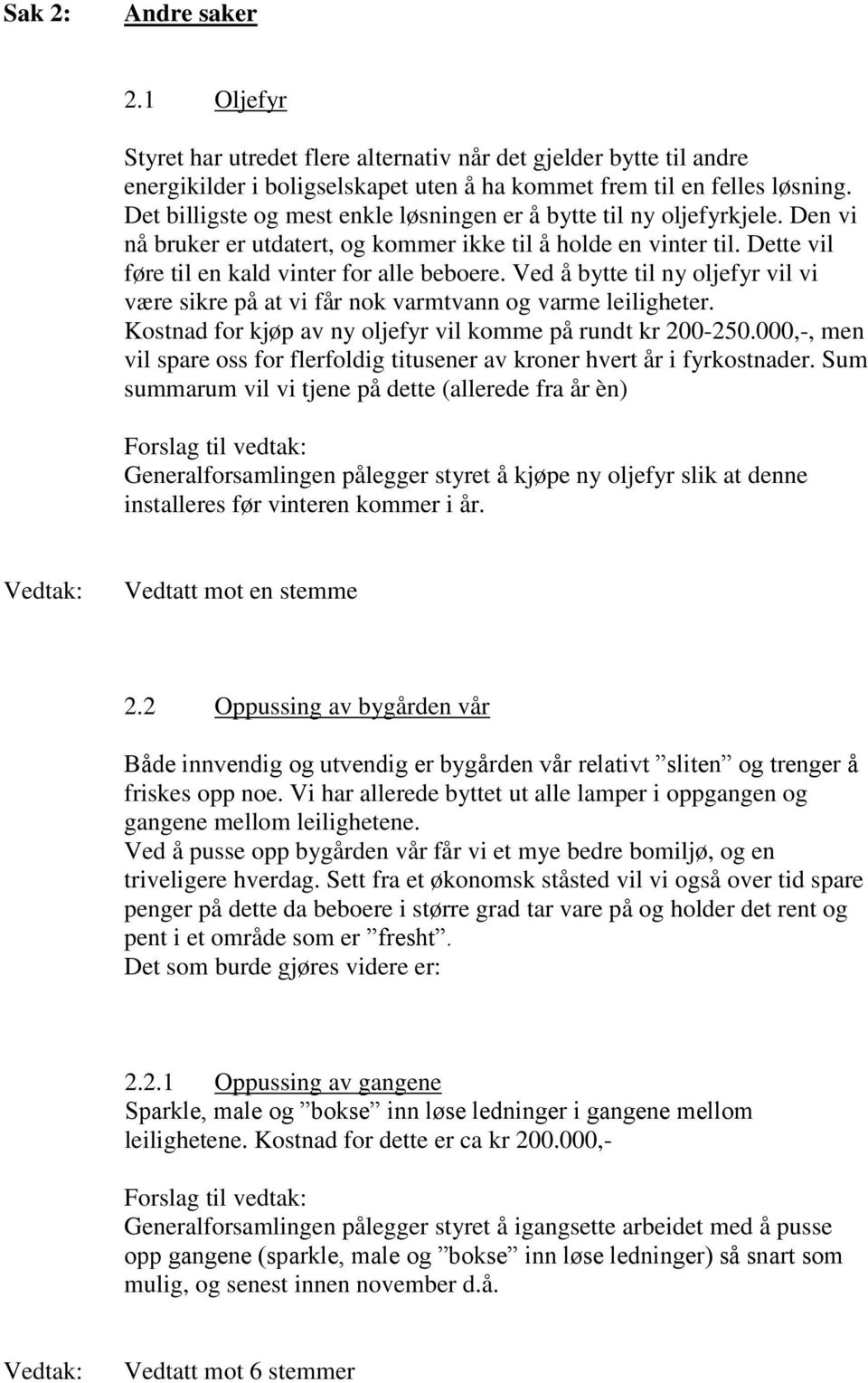 Ved å bytte til ny oljefyr vil vi være sikre på at vi får nok varmtvann og varme leiligheter. Kostnad for kjøp av ny oljefyr vil komme på rundt kr 200-250.