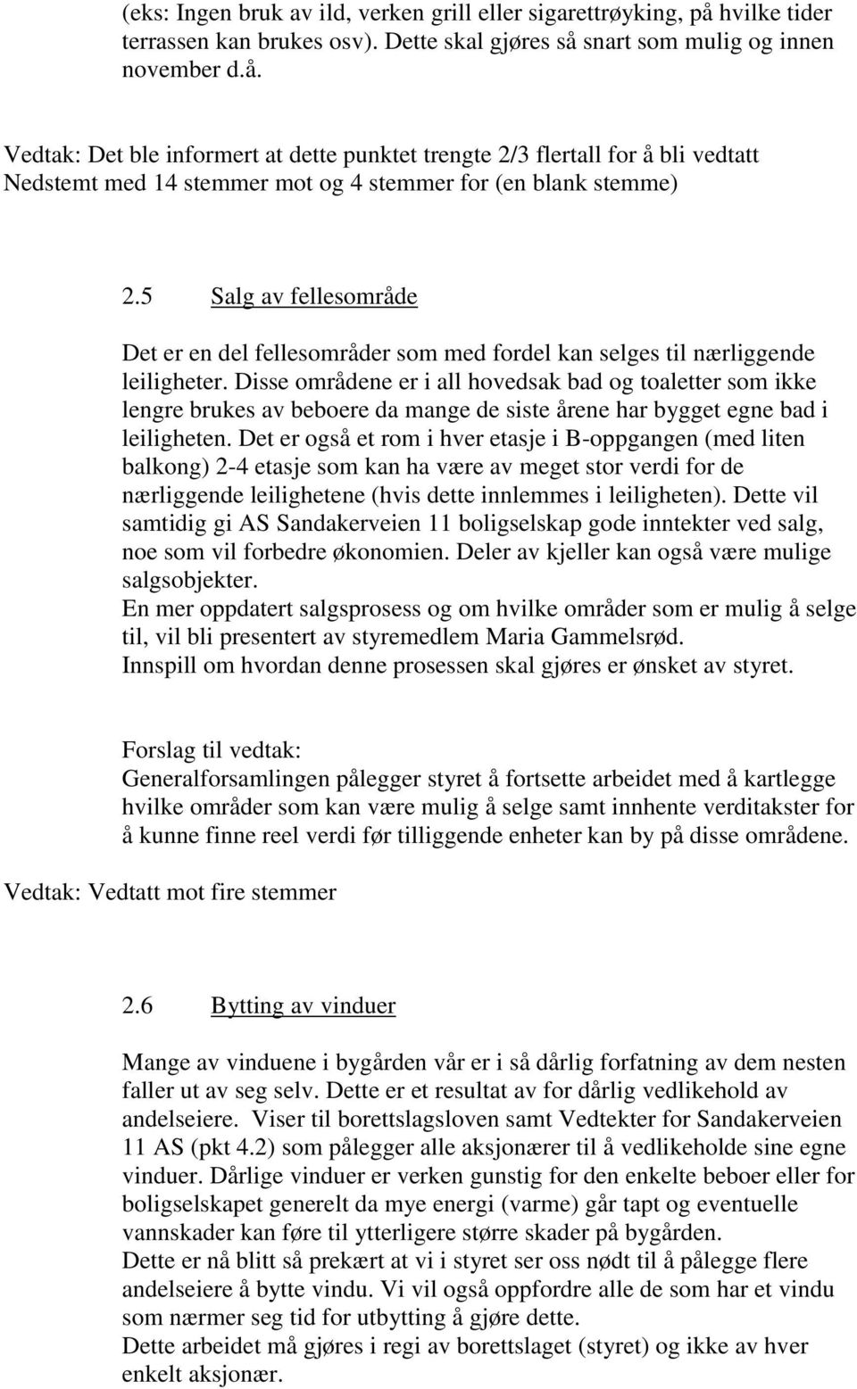 snart som mulig og innen november d.å. Det ble informert at dette punktet trengte 2/3 flertall for å bli vedtatt Nedstemt med 14 stemmer mot og 4 stemmer for (en blank stemme) 2.