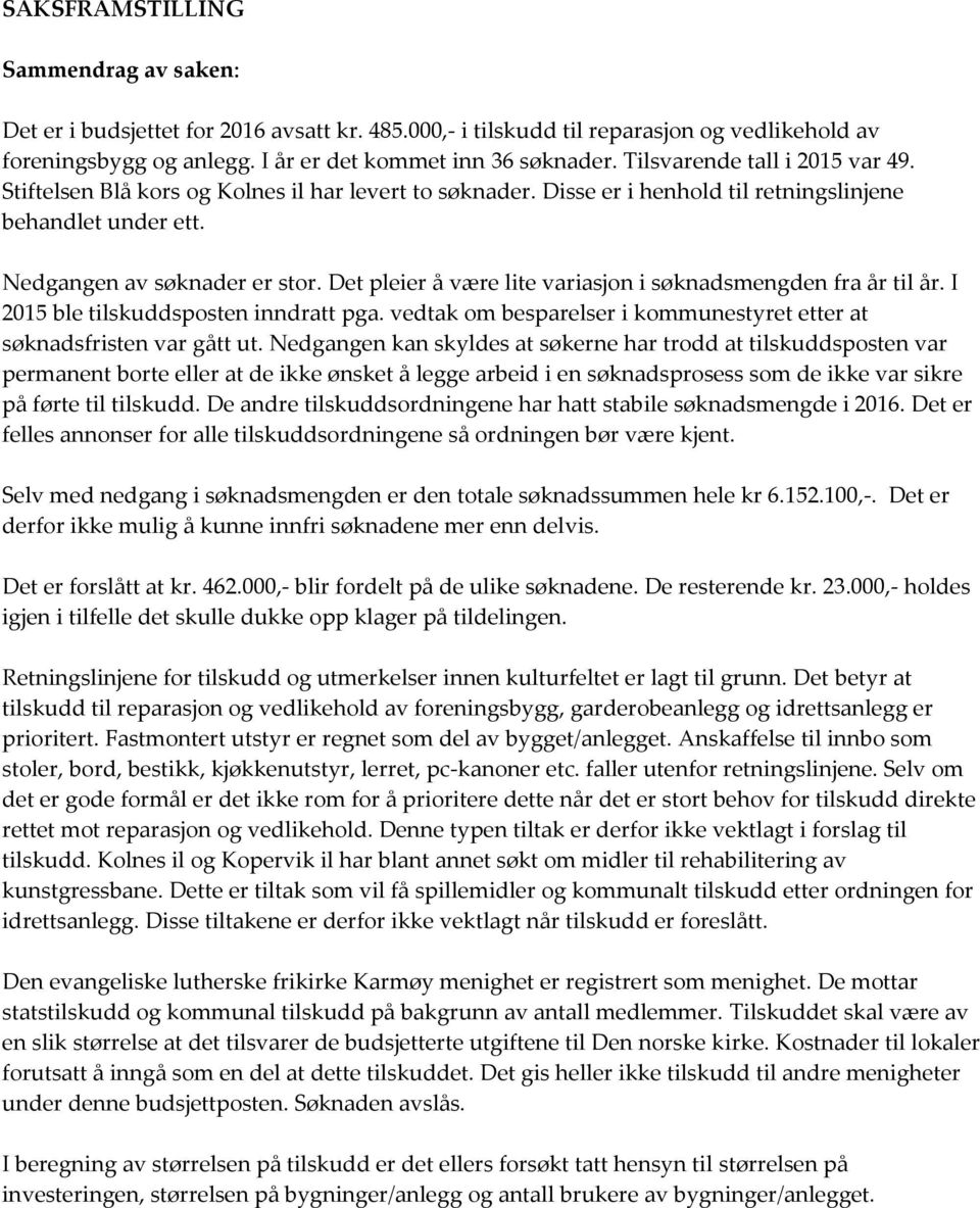 Det pleier å være lite variasjon i søknadsmengden fra år til år. I 2015 ble tilskuddsposten inndratt pga. vedtak om besparelser i kommunestyret etter at søknadsfristen var gått ut.