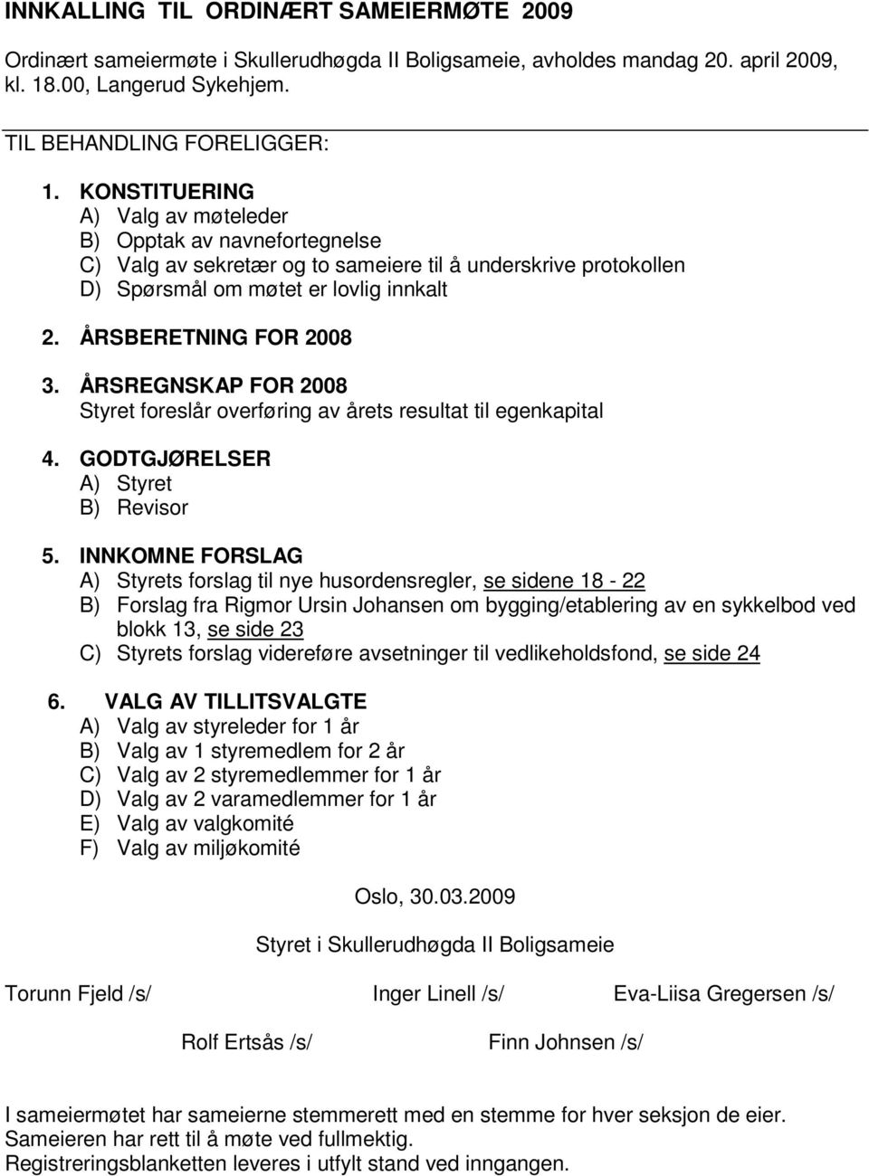 K O N S T I T U E R I N G A ) Valg av møteleder B ) O p p t a k a v n a v n e f o r t e g n e l s e C ) Valg a v s e k r e t æ r o g t o s a m e i e r e t i l å u n d e r s k r i v e p r o t o k o l