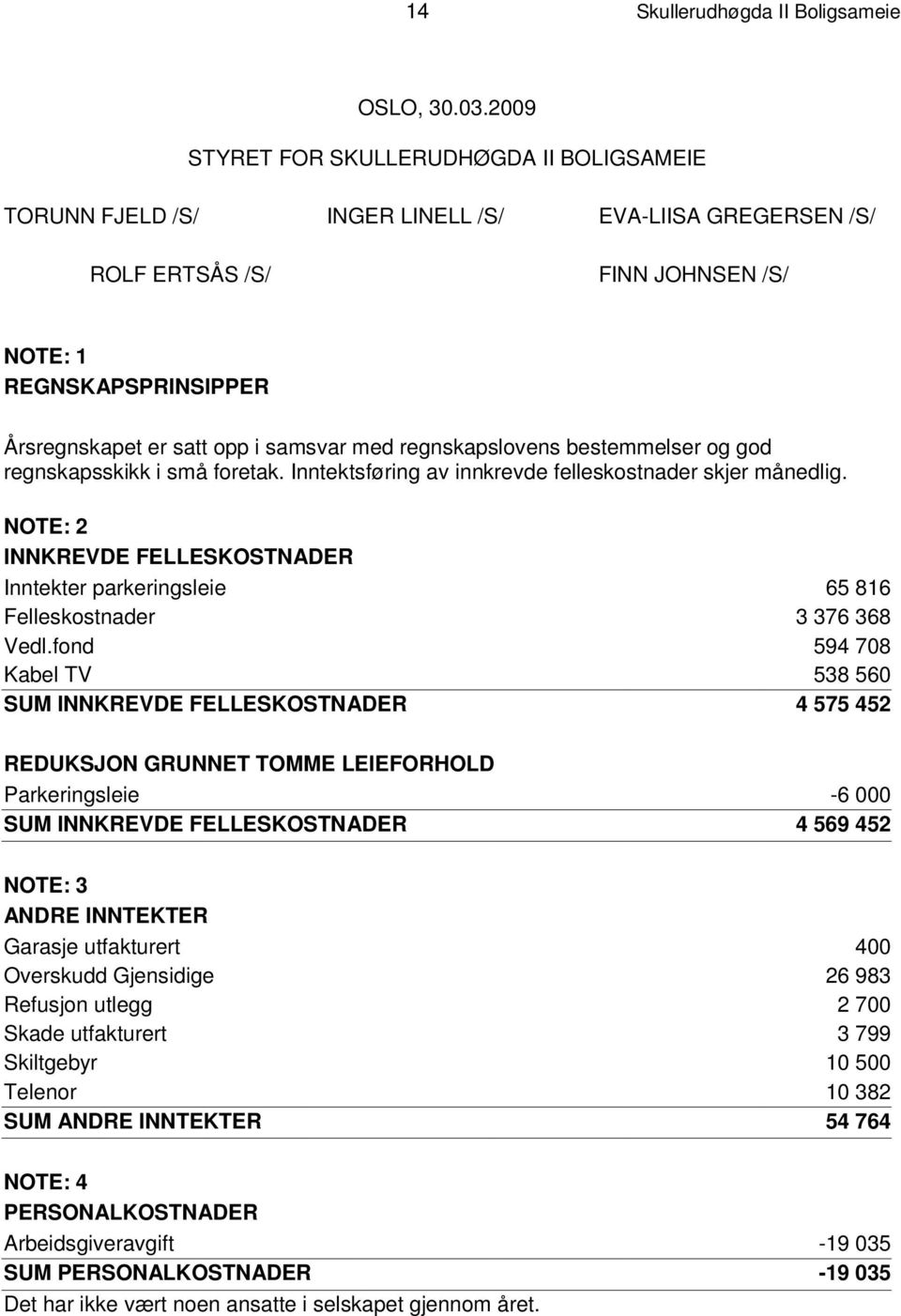 N S E N / S / N O T E : 1 R E G N S K A P S P R I N S I P P E R Årsregnskapet er satt opp i samsvar med regnskapslovens bestemmelser og god regnskapsskikk i små foretak.