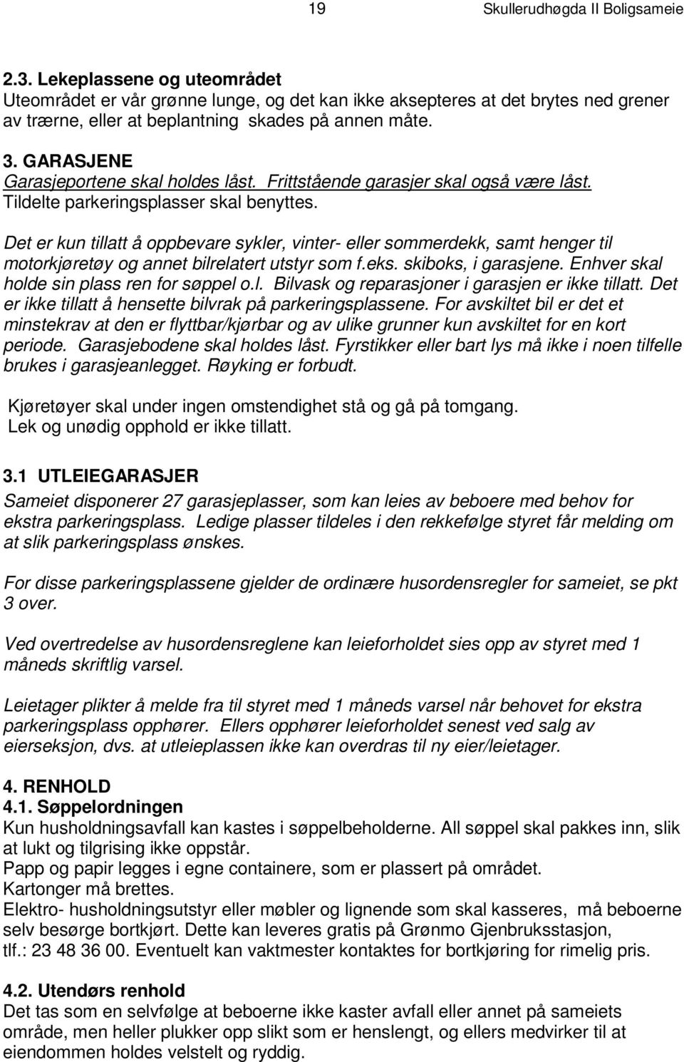 på annen måte. 3. G A R A S J E N E Garasjeportene skal holdes låst. Frittstående garasjer skal også være låst. Tildelte parkeringsplasser skal benyttes.